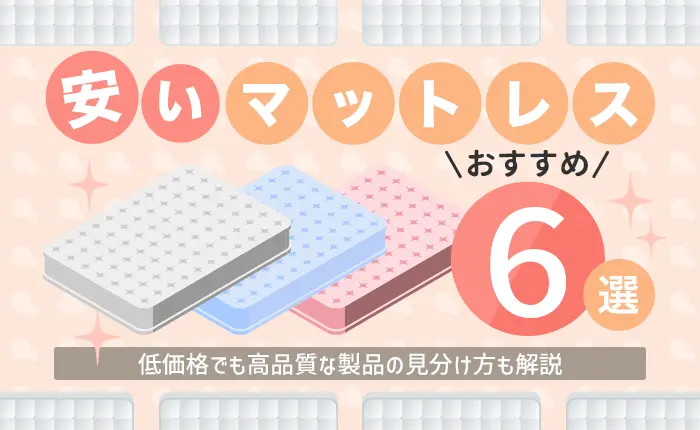 安いマットレスのおすすめ6選｜予算3万円以下で探せるコスパ良しのマットレス