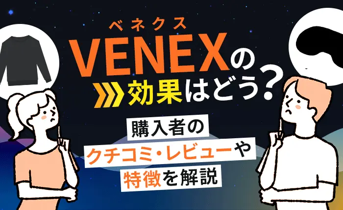 VENEX（ベネクス）の効果はどう？購入者の口コミ・レビューや特徴を解説